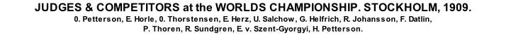 JUDGES & COMPETITORS at the WORLDS CHAMPIONSHIP. STOCKHOLM, 1909. 0. Petterson, E. Horle, 0. Thorstensen, E. Herz, U. Salchow, G. Helfrich, R. Johansson, F. Datlin, P. Thoren, R. Sundgren, E. v. Szent-Gyorgyi, H. Petterson.
